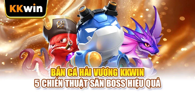 Bắn Cá 365 KKWIN - 2 Lối Chơi Và Cách Dồn Đạn Hiệu Quả